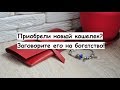 Приобрели новый кошелек ? Заговорите его на богатство