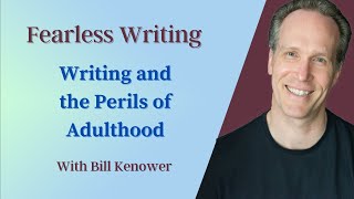 Fearless Writing with Bill Kenower: Writing and the Perils of Adulthood