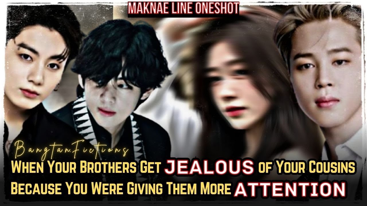 BTS FF |When Your Brothers Get Jealous of Your Cousins Because You Were Giving Them More Attention.