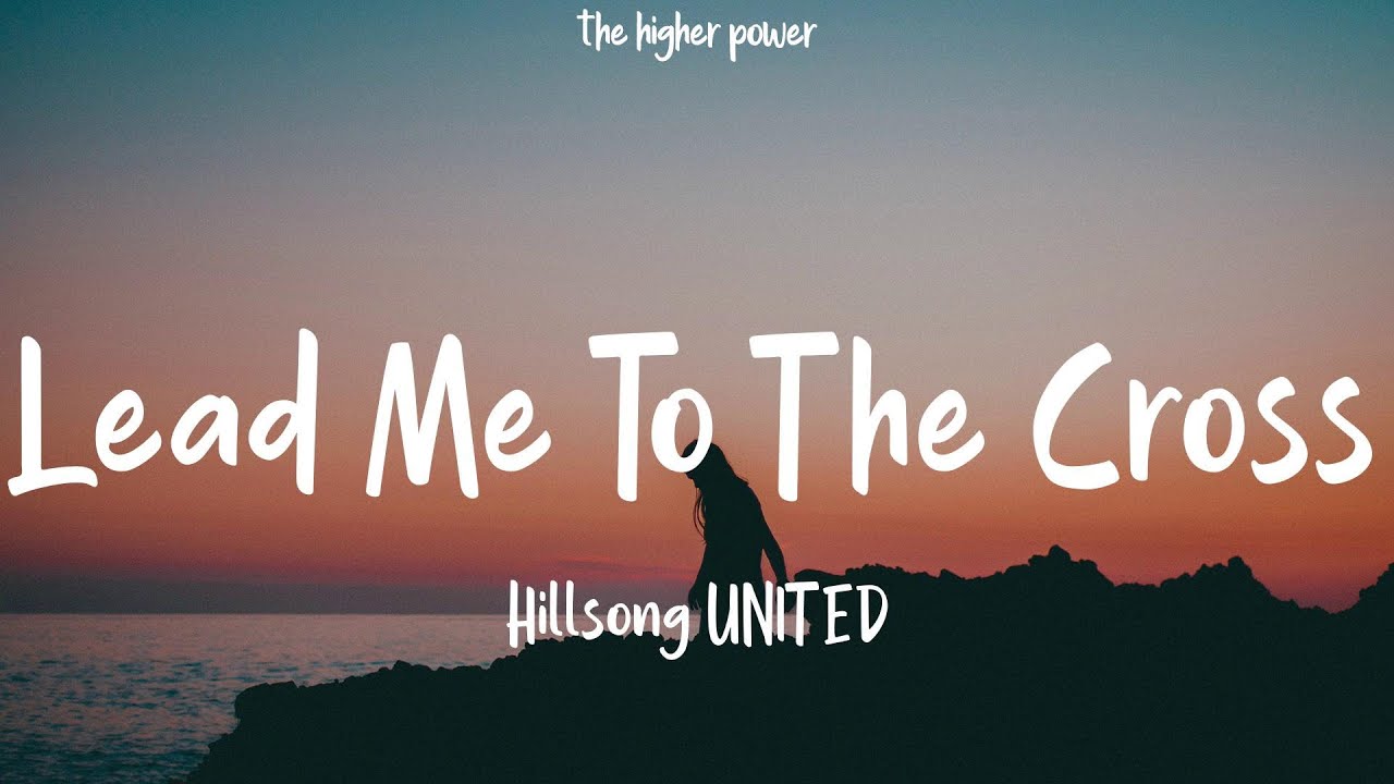 Hillsong UNITED – Lead Me To The Cross (Lyrics)