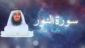 سورة النور مكررة القارئ احمد العجمي