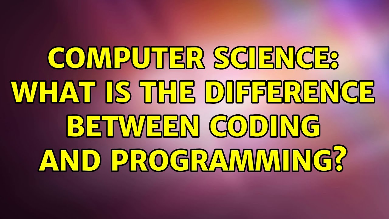 Computer Science: What is the difference between Coding and Programming ...
