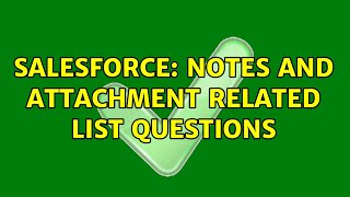 Salesforce: Notes and attachment related list questions