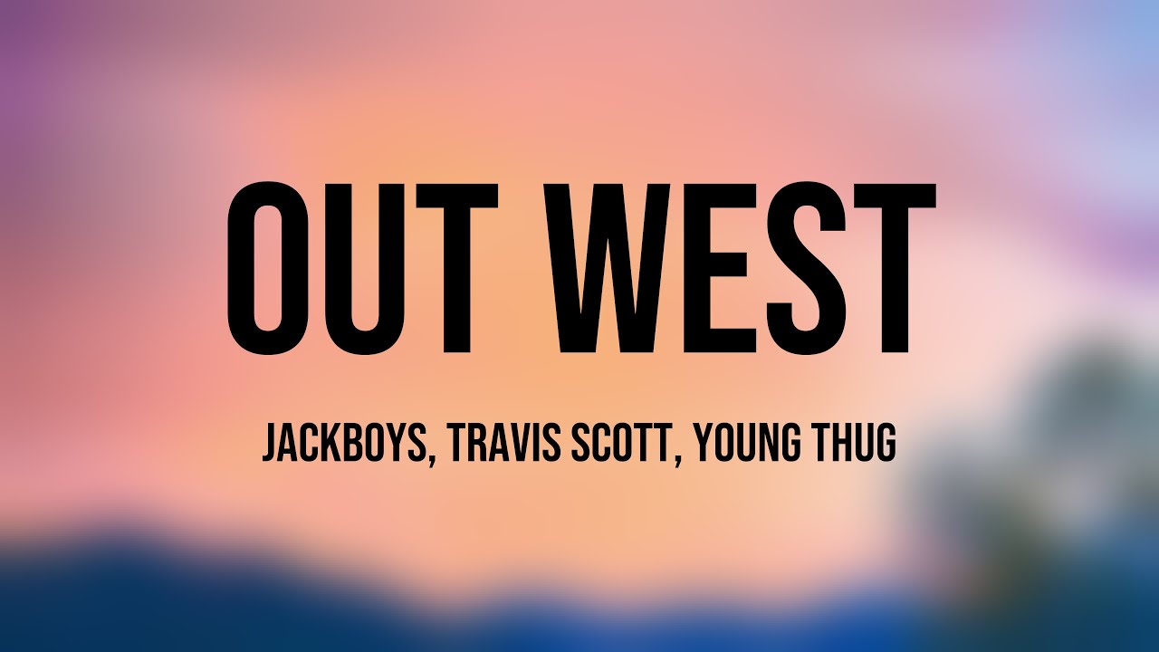 Out West Rapper OUT WEST - JACKBOYS, Travis Scott, Young Thug {Lyrics Video} 🐞 - YouTube