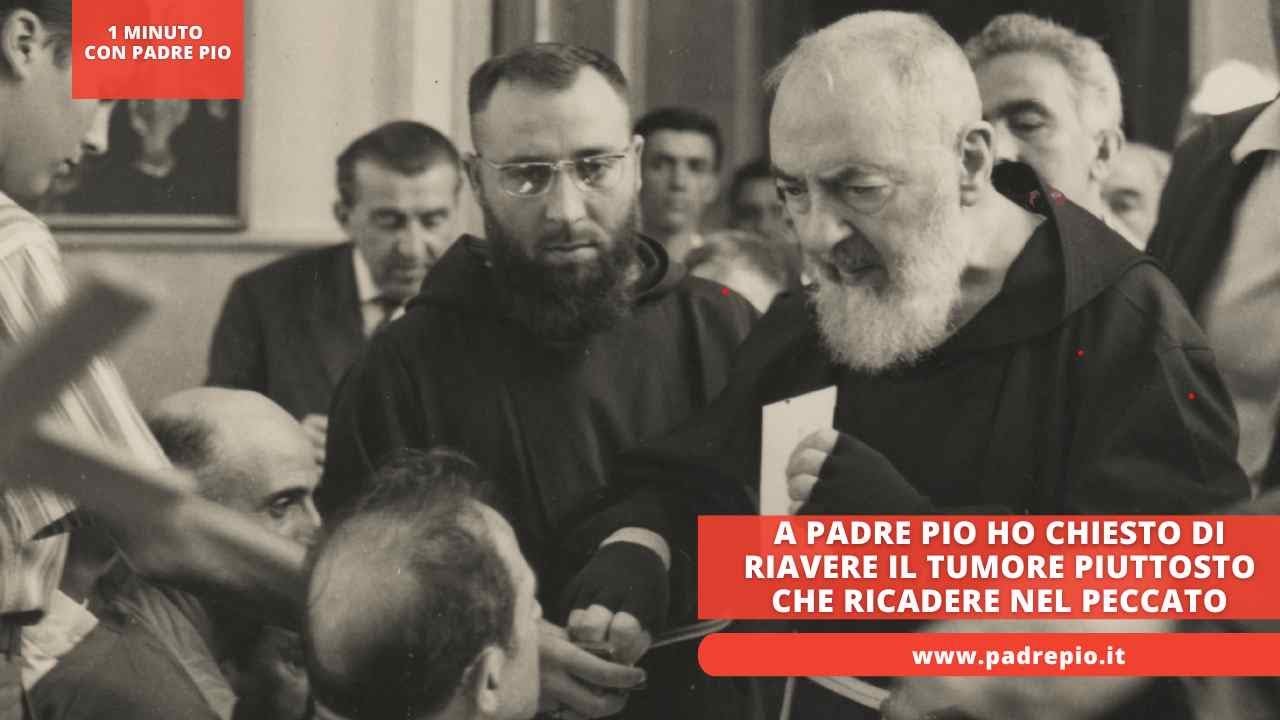 A Padre Pio ho chiesto di riavere il tumore piuttosto che ricadere nel ...