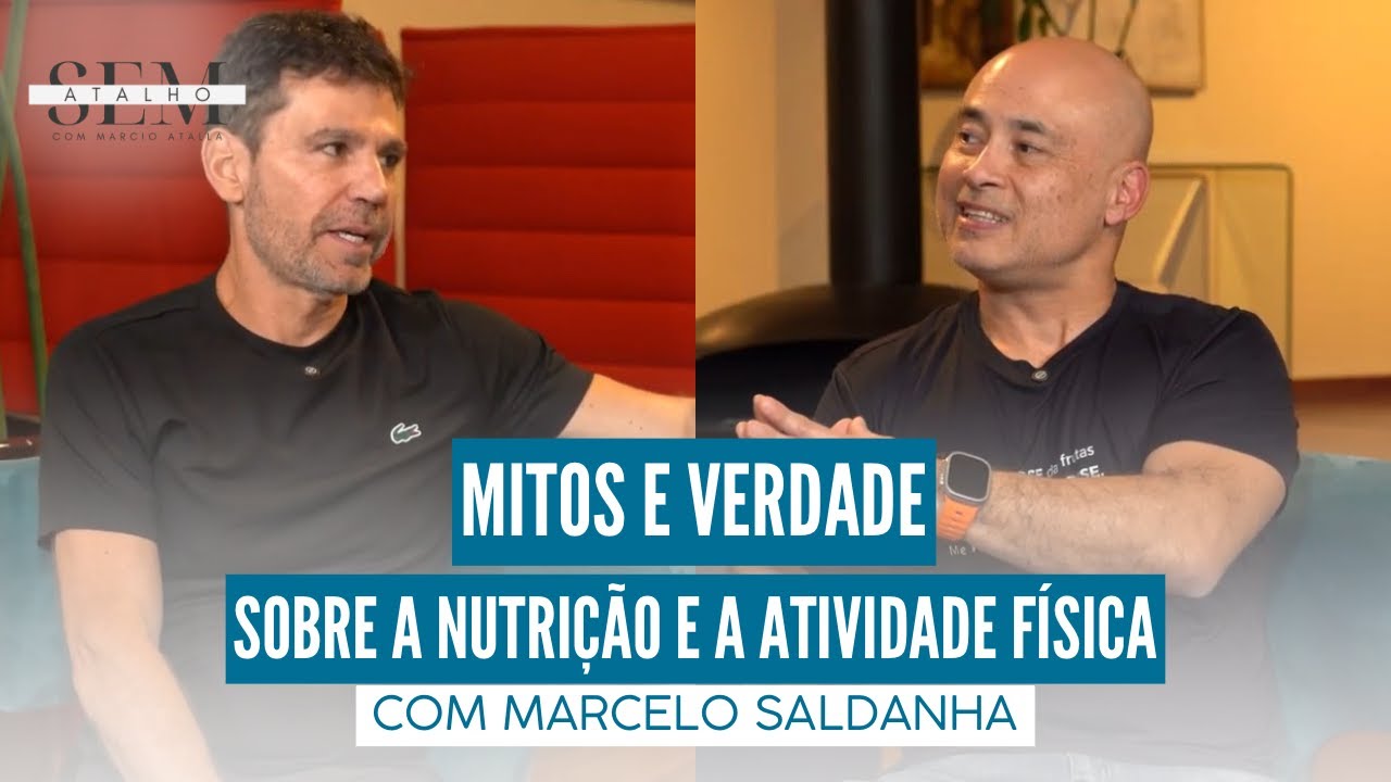 Mitos e Verdade sobre a NUTRIÇÃO e a ATIVIDADE FÍSICA com Marcelo Saldanha | Sem Atalho com Atalla