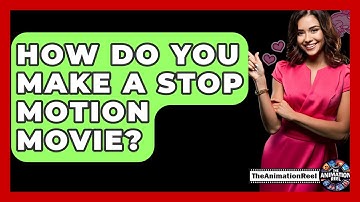 How Do You Make A Stop Motion Movie? - The Animation Reel
