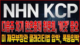 [NHN KCP 주가전망] 다음주 차기 한은총재 청문회, '이것' 정말 중요하다! 미 재무부 장관의 클래리티법 압박, 법안 통과시점은? 스테이블코인, 다날