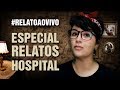 #RelatoAoVivo - 85: ESPECIAL RELATOS DE HOSPITAL!