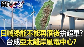 日本喊綠能不能再落後拚「超車」！？ 台灣成「亞太離岸風電中心」！？【關鍵時刻】20210428-6 劉寶傑 姚惠珍