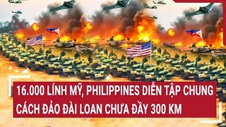 Tin thế giới: 16.000 lính Mỹ, Philippines diễn tập chung cách đảo Đài Loan chưa đầy 300 km