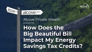 How Does the Big Beautiful Bill Impact My Energy Savings Tax Credits
