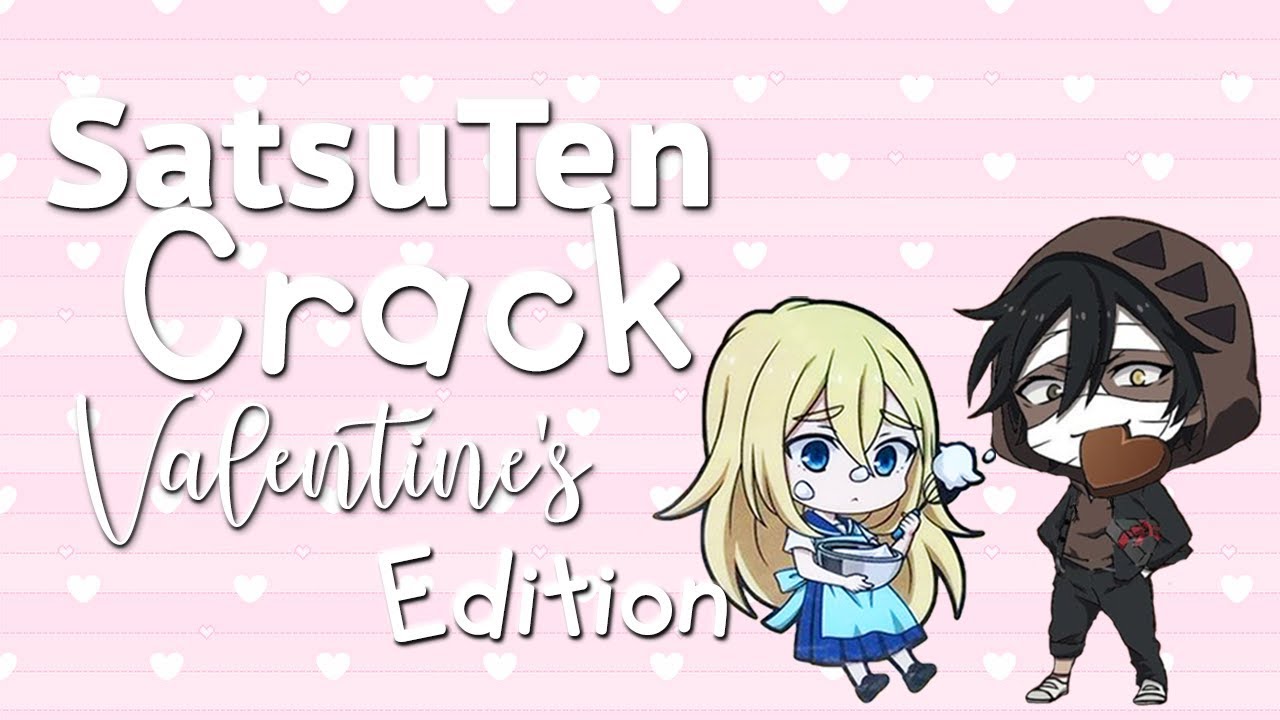 「 SatsuTen Crack ( Valentine's Edition ) 」- “Minus the Love”