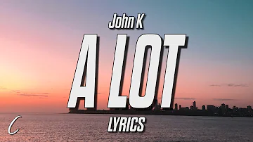 John K - A LOT (Lyrics)