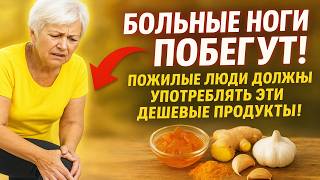 Больные ноги побегут! Пожилые ЛЮДИ ДОЛЖНЫ употреблять эти дешевые продукты!