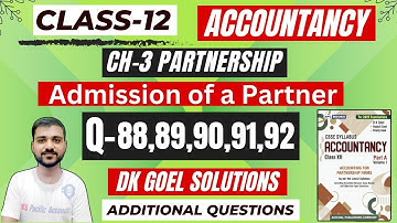 ADMISSION OF A PARTNER CLASS 12 |CH-3 ACCOUNTS|DK GOEL|ADDITIONAL QUESTIONS|Q-88|Q-89|Q-90|Q-91|Q-92