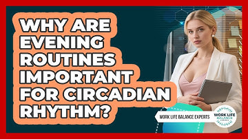 Why Are Evening Routines Important For Circadian Rhythm? - Work Life Balance Experts