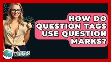 How Do Question Tags Use Question Marks? - The Language Library