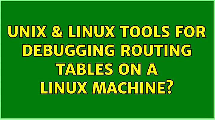 Unix & Linux: Tools for Debugging Routing Tables on a Linux Machine? (2 Solutions!!)