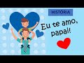 DIA DOS PAIS/História infantil/EU te amo papai