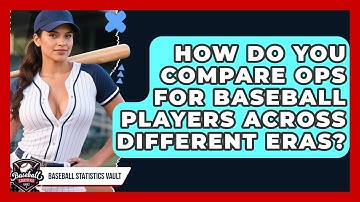 How Do You Compare OPS For Baseball Players Across Different Eras? - Baseball Statistics Vault