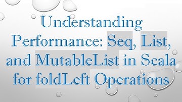 Understanding Performance: Seq, List, and MutableList in Scala for foldLeft Operations