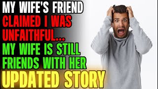 My Wife's Friend Claimed I Was Unfaithful But My Wife Is Still Friends With Her... r/Relationships