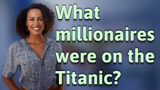 What millionaires were on the Titanic