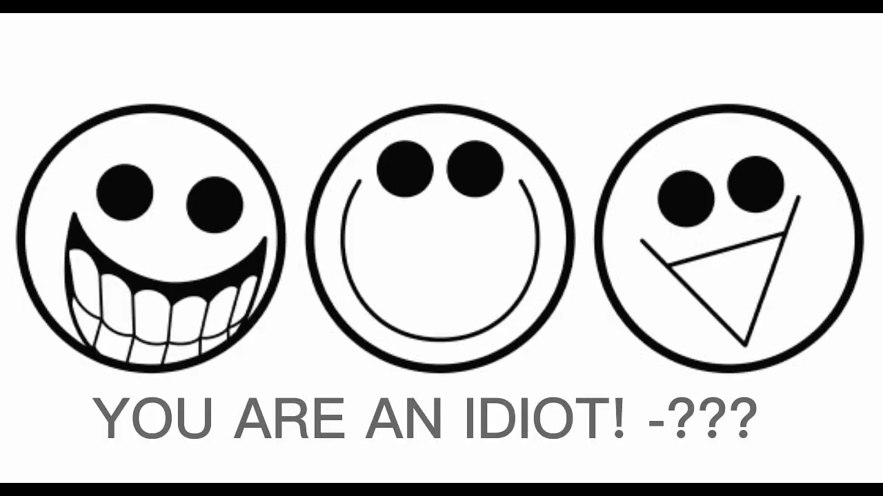 You an idiot[Speed~up] 😃smile. 