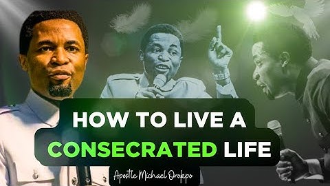 How to live a consecrated life- Apostle Michael Orokpo #apostlemichaelorokpo