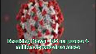 Breaking News - US surpasses 4 million coronavirus cases
