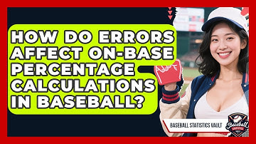 How Do Errors Affect On-Base Percentage Calculations In Baseball? - Baseball Statistics Vault