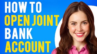 How To Open Joint Bank Account (Requirements to Open Joint Bank Account)