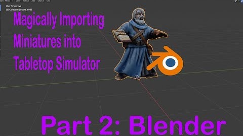 Magically Importing You Miniatures into Tabletop Simulator Part 2: Blender