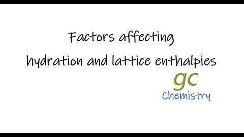 Factors affecting hydration and lattice enthalpies