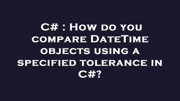 C# : How do you compare DateTime objects using a specified tolerance in C#?