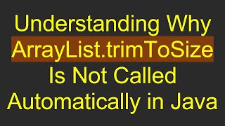 Famous Understanding Why ArrayList.trimToSize Is Not Called Automatically in Java Profile