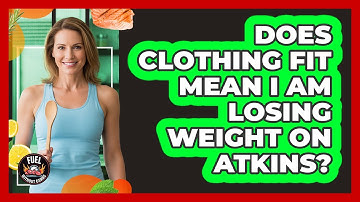 Does clothing fit mean I am losing weight on Atkins?