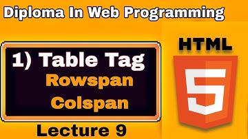 HTML | Use of rowspan and colspan attribute in Table Tag | Lecture 9