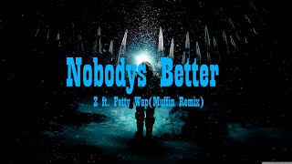 Z ft. Fetty Wap - NOBODYS BETTER (Muffin Remix)