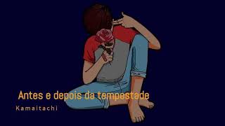 (Aúdio) K A M A I T A C H I - Antes e depois da tempestade