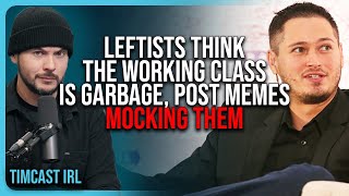 Leftists Think The Working Class Is GARBAGE, Post Memes MOCKING Them