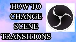 How to Change Scene Transitions on OBS
