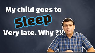 My Child goes to sleep very late. Why ?