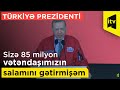 Türkiyə Prezidenti: "Sizə 85 milyon vətəndaşımızın salamını gətirmişəm"