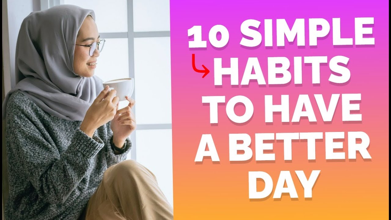 10 SIMPLE HABITS TO HAVE A BETTER DAY - YouTube
