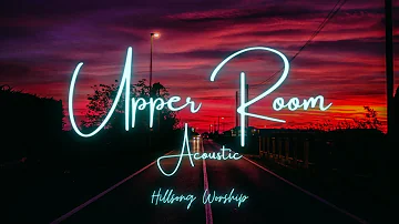 Upper Room - Hillsong Worship (Acoustic) Lyrics