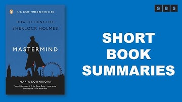 Short Book Summary of Mastermind How to Think Like Sherlock Holmes by Maria Konnikova