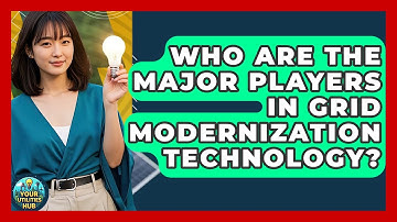 Who Are the Major Players in Grid Modernization Technology? - Your Utilities Hub
