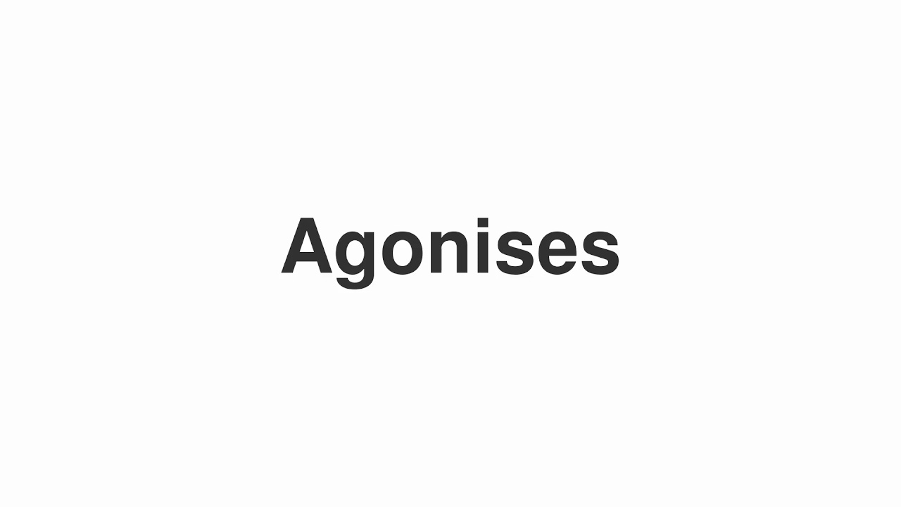 How to Pronounce "Agonises"